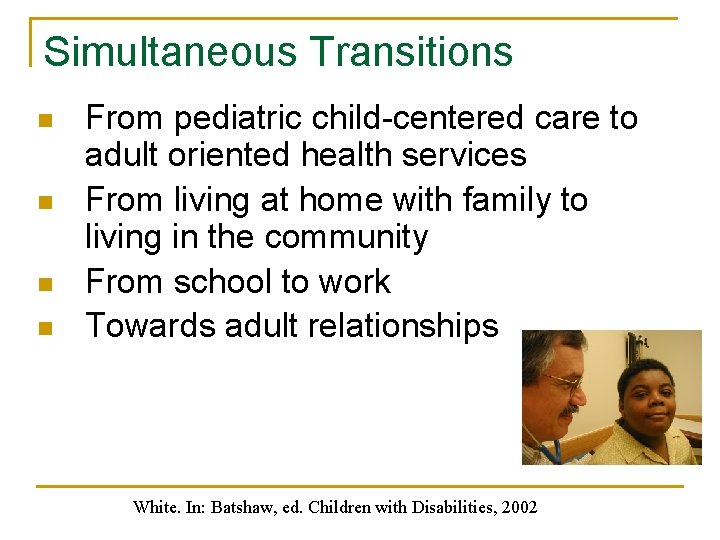 Simultaneous Transitions n n From pediatric child-centered care to adult oriented health services From