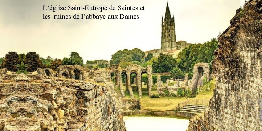 L’église Saint-Eutrope de Saintes et les ruines de l’abbaye aux Dames 