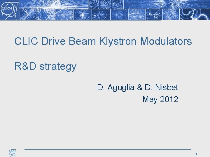 CLIC Drive Beam Klystron Modulators R&D strategy D. Aguglia & D. Nisbet May 2012