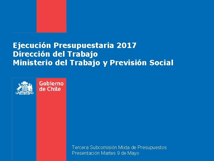 Ejecución Presupuestaria 2017 Dirección del Trabajo Ministerio del Trabajo y Previsión Social Tercera Subcomisión