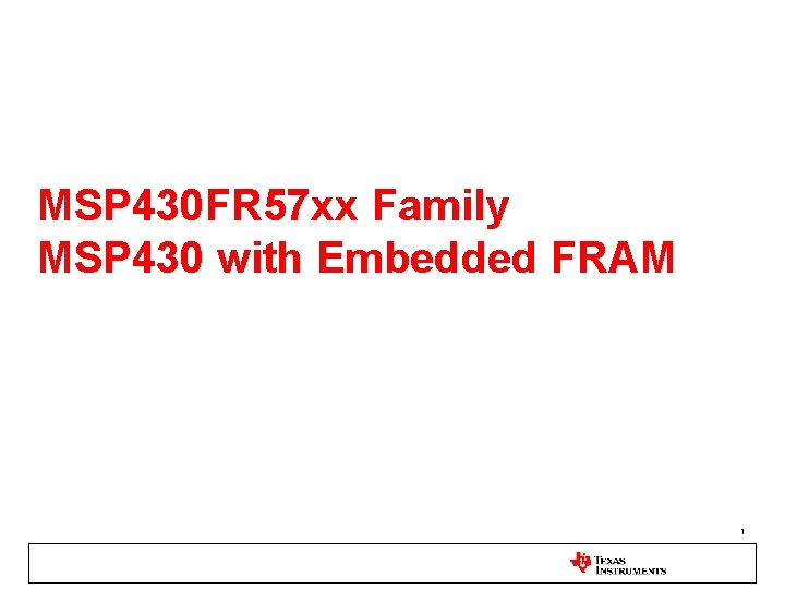 MSP 430 FR 57 xx Family MSP 430 with Embedded FRAM 1 