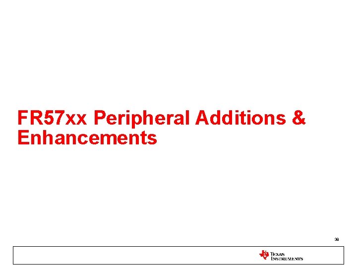 FR 57 xx Peripheral Additions & Enhancements 38 