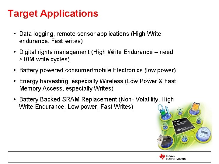 Target Applications • Data logging, remote sensor applications (High Write endurance, Fast writes) •