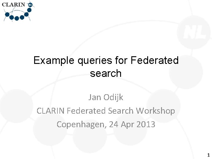 Example queries for Federated search Jan Odijk CLARIN Federated Search Workshop Copenhagen, 24 Apr
