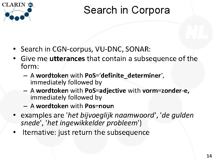 Search in Corpora • Search in CGN-corpus, VU-DNC, SONAR: • Give me utterances that