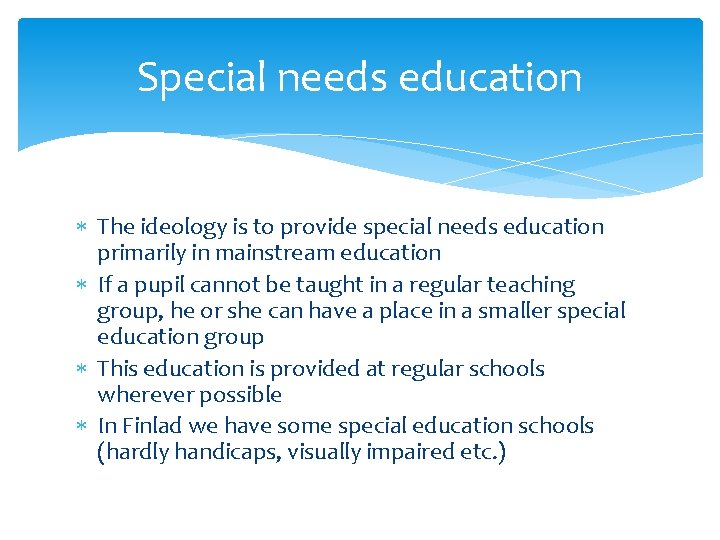 Special needs education The ideology is to provide special needs education primarily in mainstream