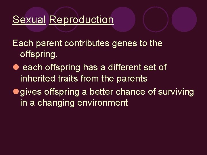 Sexual Reproduction Each parent contributes genes to the offspring. l each offspring has a