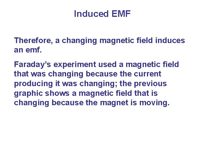 Induced EMF Therefore, a changing magnetic field induces an emf. Faraday’s experiment used a