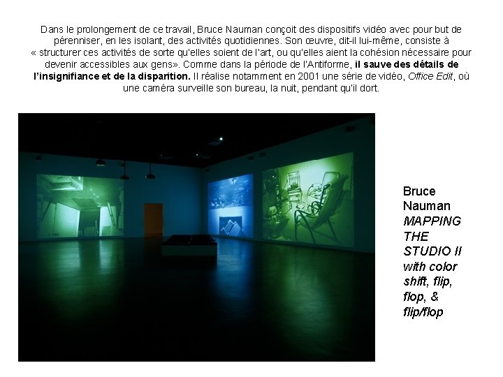 Dans le prolongement de ce travail, Bruce Nauman conçoit des dispositifs vidéo avec pour