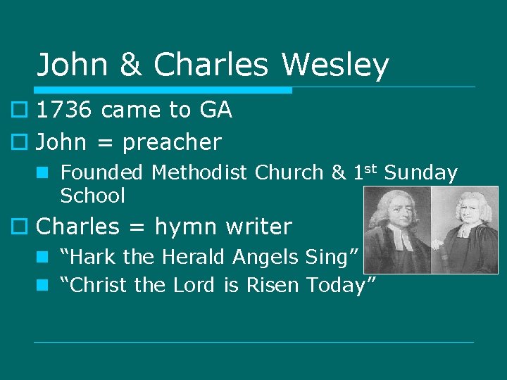 John & Charles Wesley o 1736 came to GA o John = preacher n