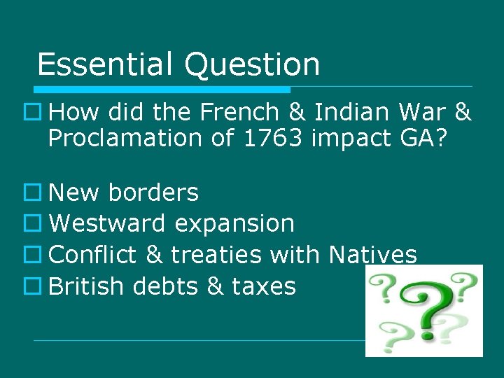 Essential Question o How did the French & Indian War & Proclamation of 1763