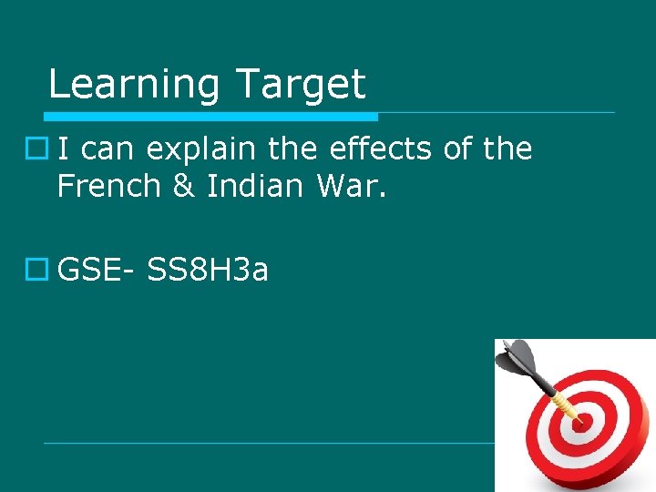 Learning Target o I can explain the effects of the French & Indian War. Learning Target o I can explain the effects of the French & Indian War.