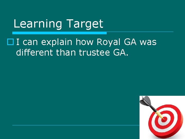 Learning Target o I can explain how Royal GA was different than trustee GA.