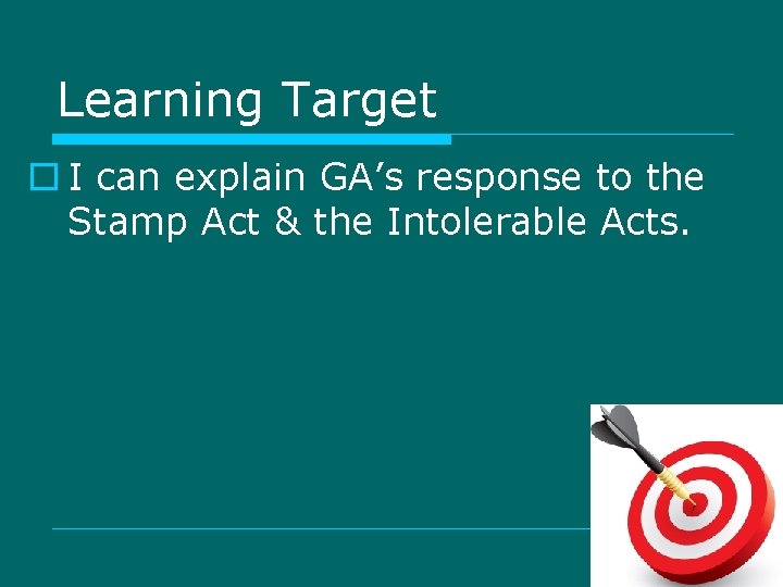 Learning Target o I can explain GA’s response to the Stamp Act & the Learning Target o I can explain GA’s response to the Stamp Act & the