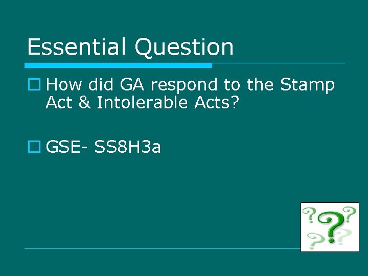 Essential Question o How did GA respond to the Stamp Act & Intolerable Acts?