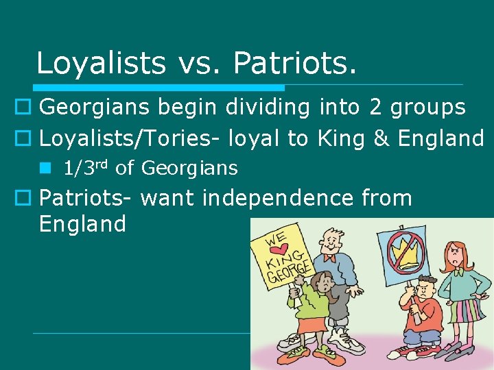 Loyalists vs. Patriots. o Georgians begin dividing into 2 groups o Loyalists/Tories- loyal to