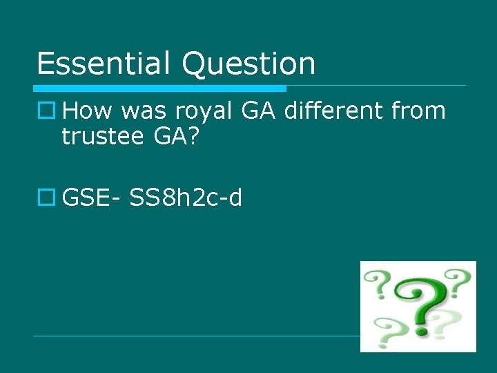 Essential Question o How was royal GA different from trustee GA? o GSE- SS Essential Question o How was royal GA different from trustee GA? o GSE- SS