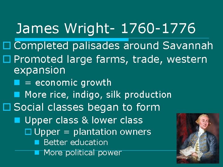 James Wright- 1760 -1776 o Completed palisades around Savannah o Promoted large farms, trade,