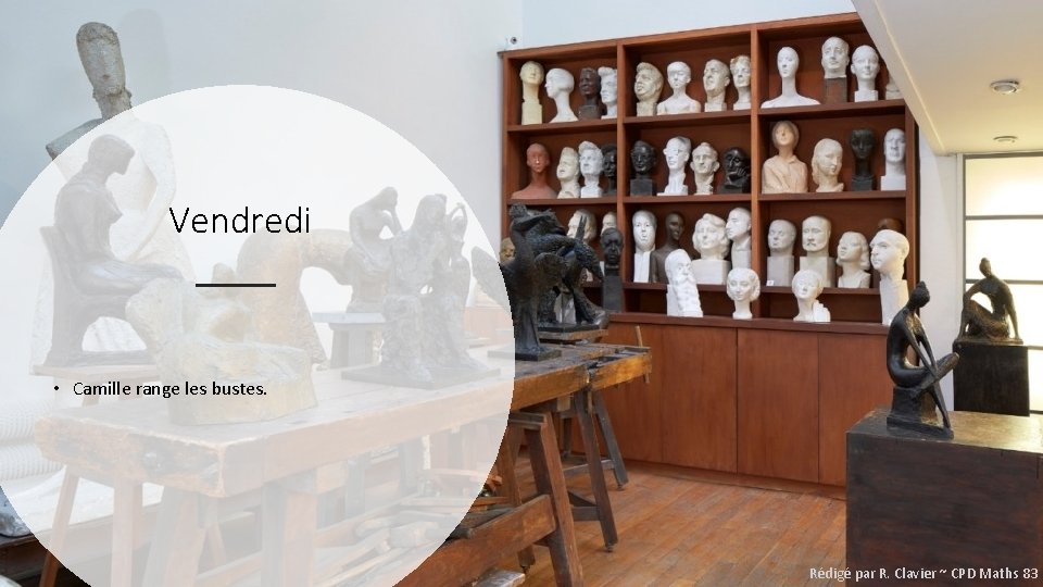 Vendredi • Camille range les bustes. Rédigé par R. Clavier ~ CPD Maths 83
