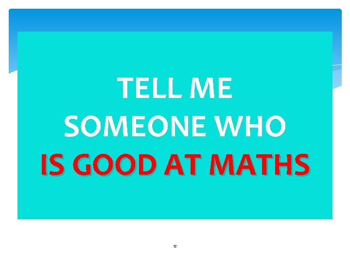 TELL ME SOMEONE WHO IS GOOD AT MATHS 12 