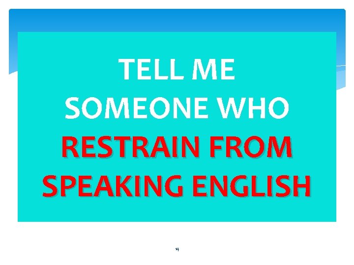 TELL ME SOMEONE WHO RESTRAIN FROM SPEAKING ENGLISH 14 