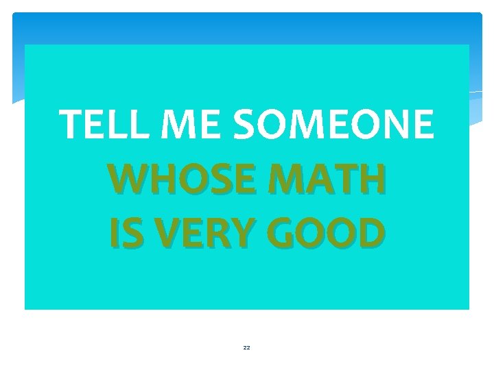 TELL ME SOMEONE WHOSE MATH IS VERY GOOD 22 