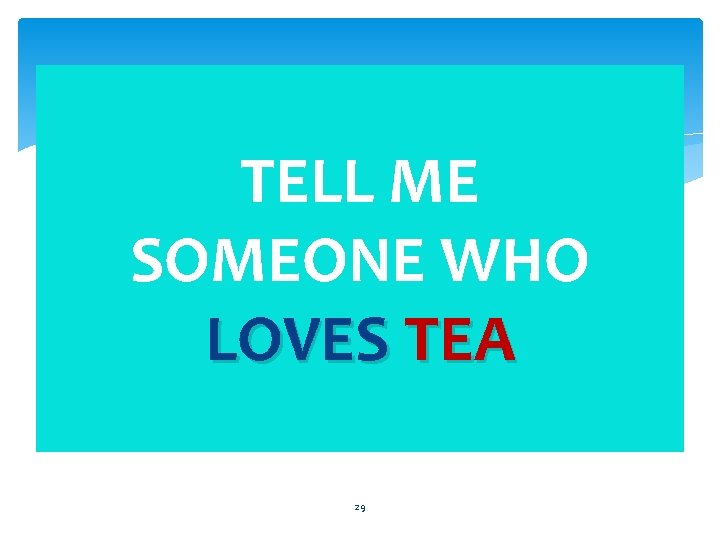 TELL ME SOMEONE WHO LOVES TEA 29 