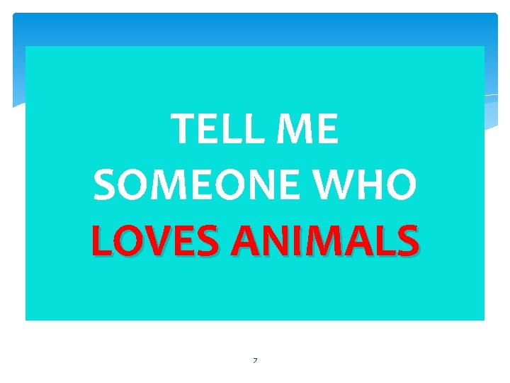 TELL ME SOMEONE WHO LOVES ANIMALS 7 