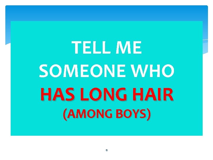 TELL ME SOMEONE WHO HAS LONG HAIR (AMONG BOYS) 8 