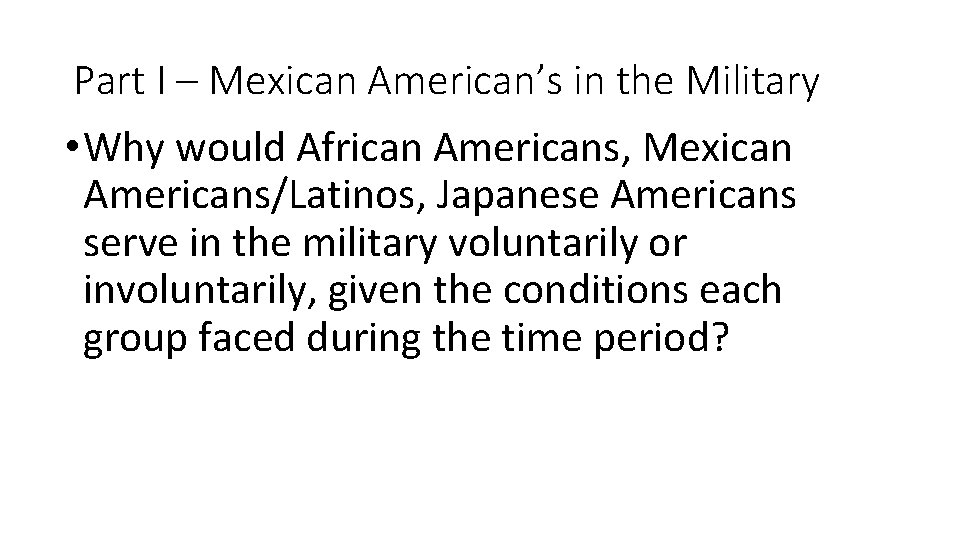 Part I – Mexican American’s in the Military • Why would African Americans, Mexican