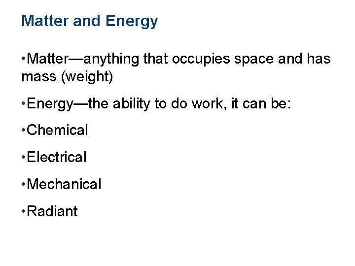 Matter and Energy • Matter—anything that occupies space and has mass (weight) • Energy—the