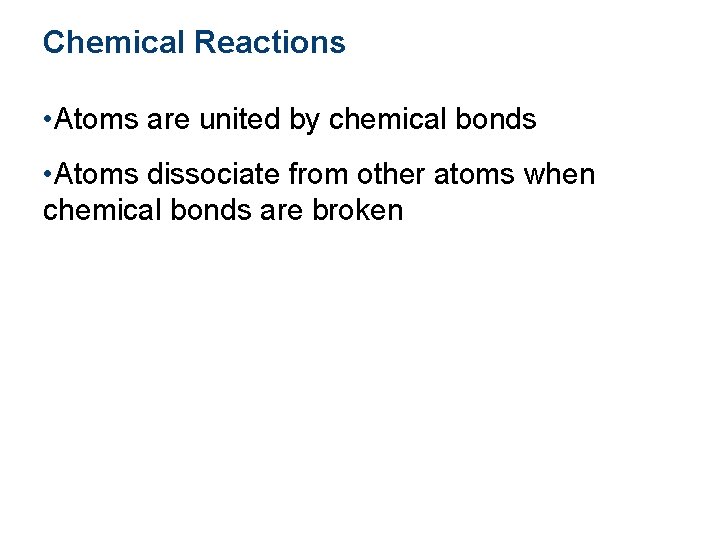 Chemical Reactions • Atoms are united by chemical bonds • Atoms dissociate from other