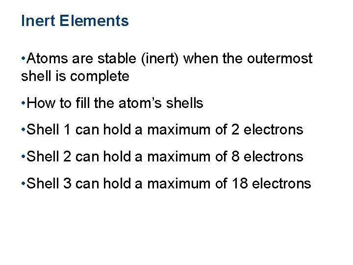 Inert Elements • Atoms are stable (inert) when the outermost shell is complete •