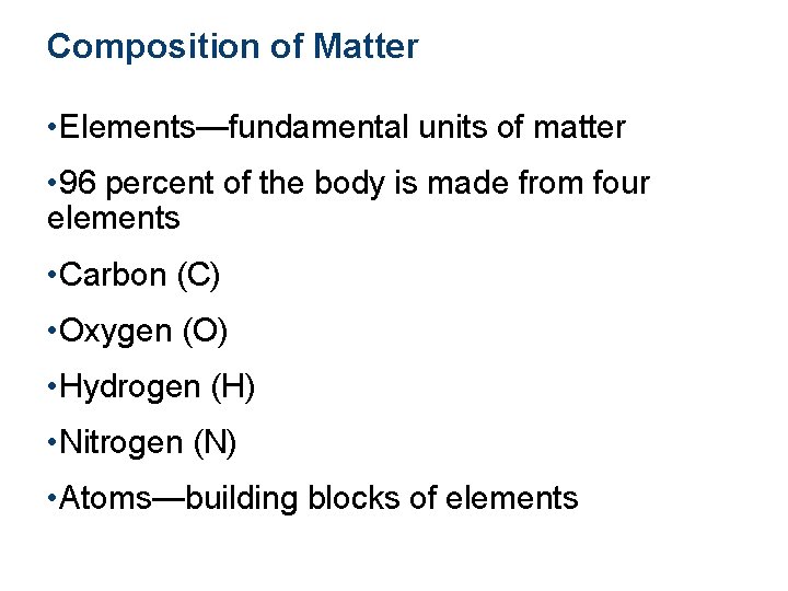 Composition of Matter • Elements—fundamental units of matter • 96 percent of the body
