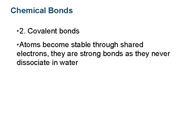 Chemical Bonds • 2. Covalent bonds • Atoms become stable through shared electrons, they