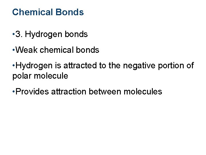 Chemical Bonds • 3. Hydrogen bonds • Weak chemical bonds • Hydrogen is attracted