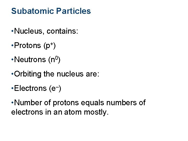 Subatomic Particles • Nucleus, contains: • Protons (p+) • Neutrons (n 0) • Orbiting