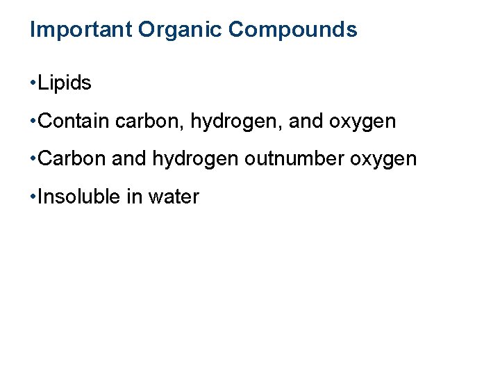 Important Organic Compounds • Lipids • Contain carbon, hydrogen, and oxygen • Carbon and