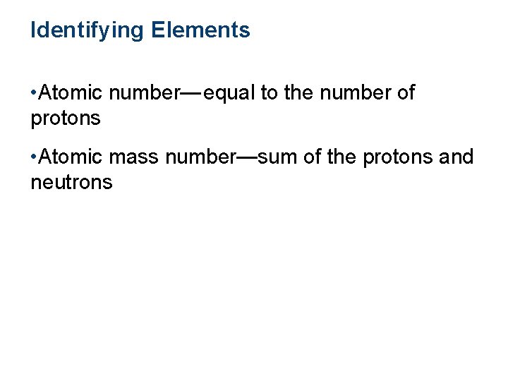 Identifying Elements • Atomic number— equal to the number of protons • Atomic mass