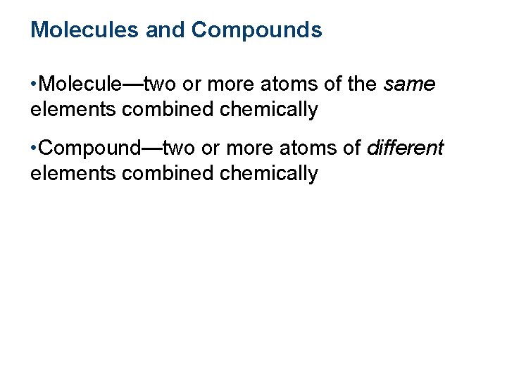 Molecules and Compounds • Molecule—two or more atoms of the same elements combined chemically