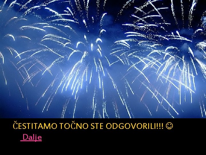 ČESTITAMO TOČNO STE ODGOVORILI!!! Dalje 