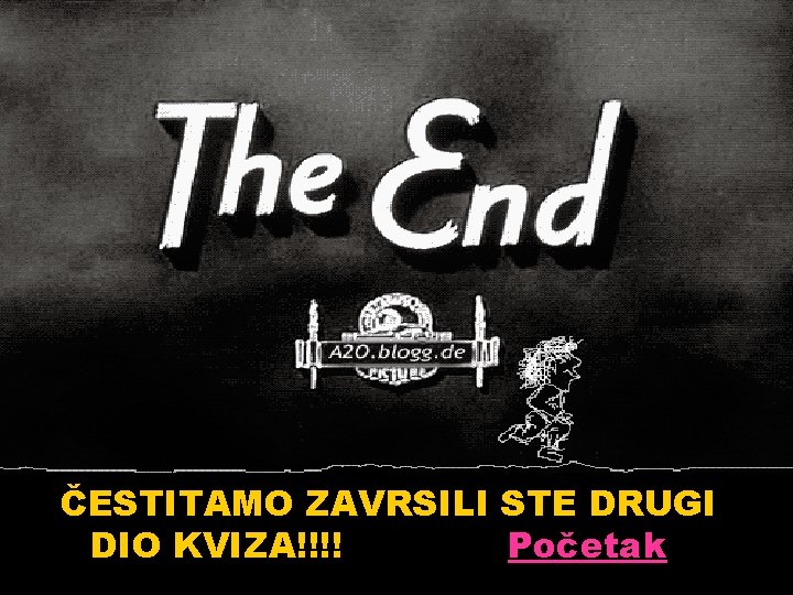 ČESTITAMO ZAVRSILI STE DRUGI DIO KVIZA!!!! Početak 