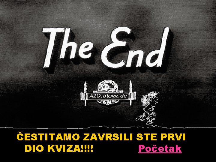 ČESTITAMO ZAVRSILI STE PRVI DIO KVIZA!!!! Početak 