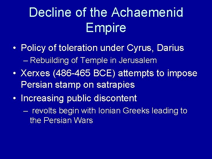 Decline of the Achaemenid Empire • Policy of toleration under Cyrus, Darius – Rebuilding