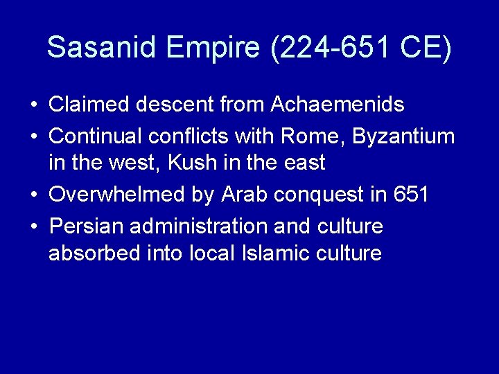 Sasanid Empire (224 -651 CE) • Claimed descent from Achaemenids • Continual conflicts with