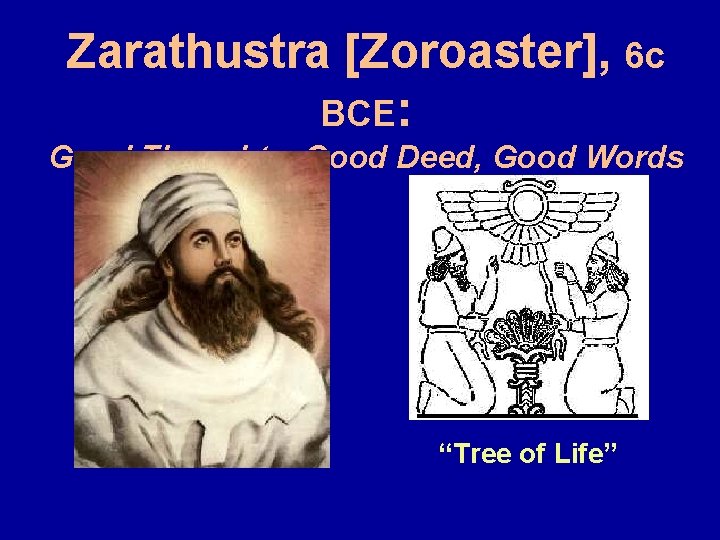 Zarathustra [Zoroaster], 6 c BCE: Good Thoughts, Good Deed, Good Words “Tree of Life”