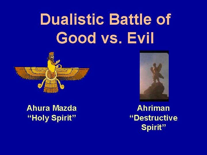 Dualistic Battle of Good vs. Evil Ahura Mazda “Holy Spirit” Ahriman “Destructive Spirit” 