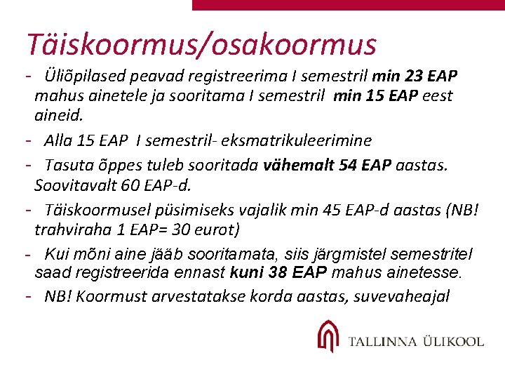 Täiskoormus/osakoormus - Üliõpilased peavad registreerima I semestril min 23 EAP mahus ainetele ja sooritama Täiskoormus/osakoormus - Üliõpilased peavad registreerima I semestril min 23 EAP mahus ainetele ja sooritama