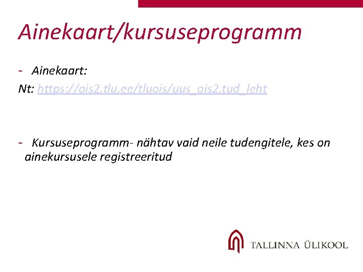 Ainekaart/kursuseprogramm - Ainekaart: Nt: https: //ois 2. tlu. ee/tluois/uus_ois 2. tud_leht - Kursuseprogramm- nähtav Ainekaart/kursuseprogramm - Ainekaart: Nt: https: //ois 2. tlu. ee/tluois/uus_ois 2. tud_leht - Kursuseprogramm- nähtav