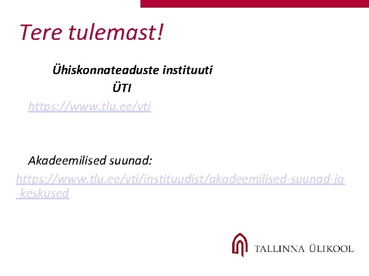 Tere tulemast! Ühiskonnateaduste instituuti ÜTI https: //www. tlu. ee/yti Akadeemilised suunad: https: //www. tlu. Tere tulemast! Ühiskonnateaduste instituuti ÜTI https: //www. tlu. ee/yti Akadeemilised suunad: https: //www. tlu.